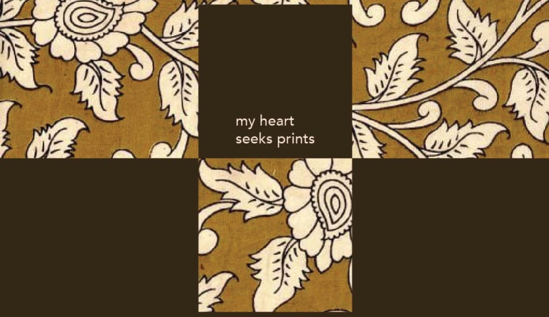 “my heart seeks prints” on brown, framed by squares of mustard floral kalamkari